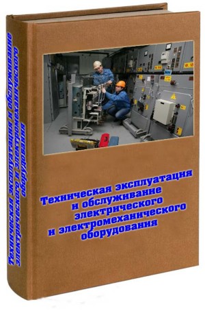 ТЕХНИЧЕСКАЯ ЭКСПЛУАТАЦИЯ И ОБСЛУЖИВАНИЕ ЭЛЕКТРИЧЕСКОГО И ЭЛЕКТРОМЕХАНИЧЕСКОГО ОБОРУДОВАНИЯ
